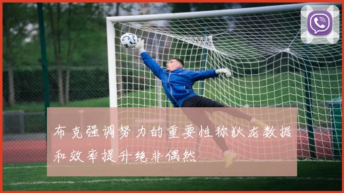 布克强调努力的重要性称狄龙数据和效率提升绝非偶然