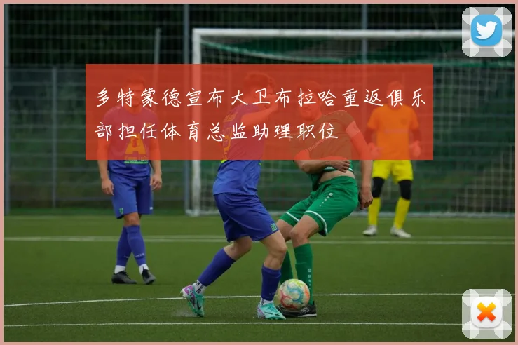 多特蒙德宣布大卫布拉哈重返俱乐部担任体育总监助理职位
