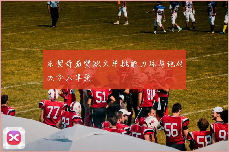 东契奇盛赞欧文单挑能力称与他对决令人享受