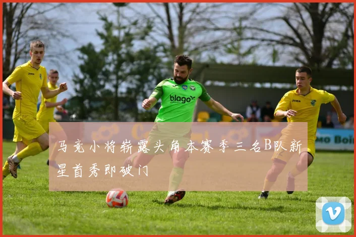 马竞小将崭露头角本赛季三名B队新星首秀即破门
