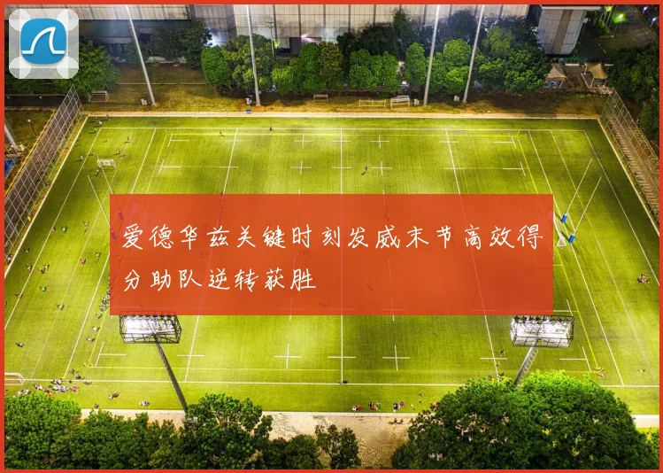 爱德华兹关键时刻发威末节高效得分助队逆转获胜